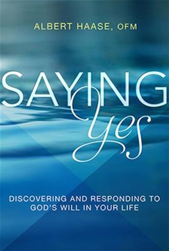 Saying Yes: Discovering and Responding to God&#39;s Will in Your Life