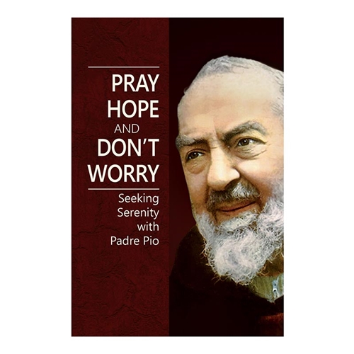 Pray, Hope, and Don&#39;t Worry: Seeking Serenity with Padre Pio