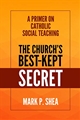 The Church's Best-Kept Secret A primer on Catholic Social Teaching